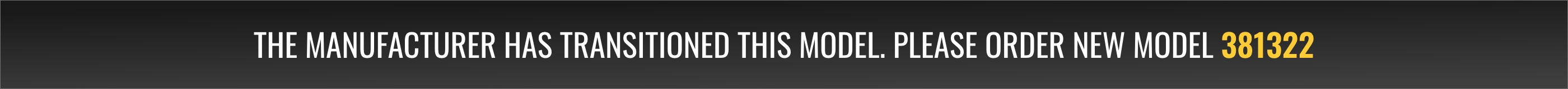 The manufacturer has transitioned this model. Please order new model 381322.