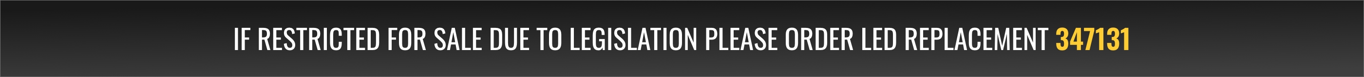 If restricted for sale due to legislation please order LED replacement 347131