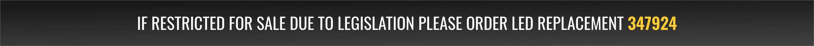 If restricted for sale due to legislation please order LED replacement 347924