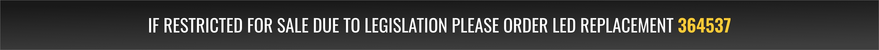 If restricted for sale due to legislation please order LED replacement 157793