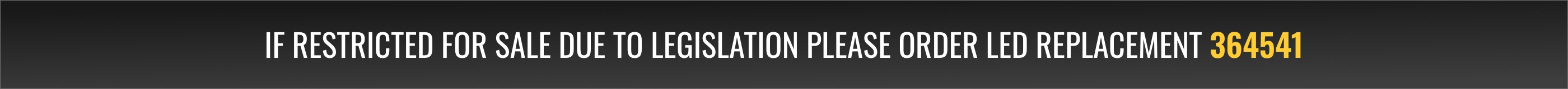 If restricted for sale due to legislation please order LED replacement 364541