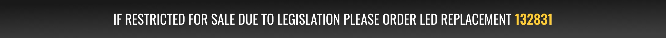 If restricted for sale due to legislation please order LED replacement 132831