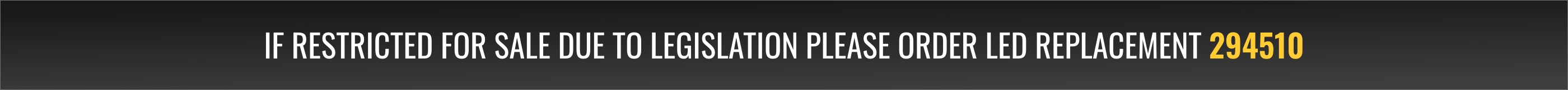 If restricted for sale due to legislation please order LED replacement 294510