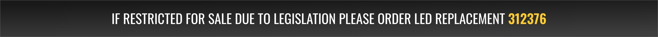 If restricted for sale due to legislation please order LED replacement 312376