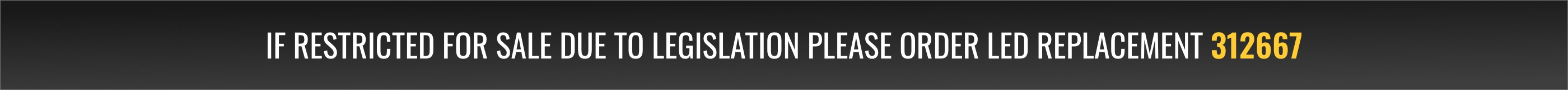 If restricted for sale due to legislation please order LED replacement 312667