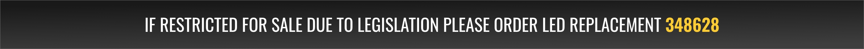 If restricted for sale due to legislation please order LED replacement 348628