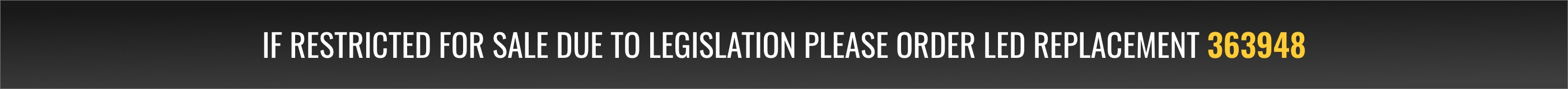 If restricted for sale due to legislation please order LED replacement 363948