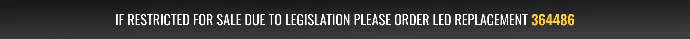 If restricted for sale due to legislation please order LED replacement 364486