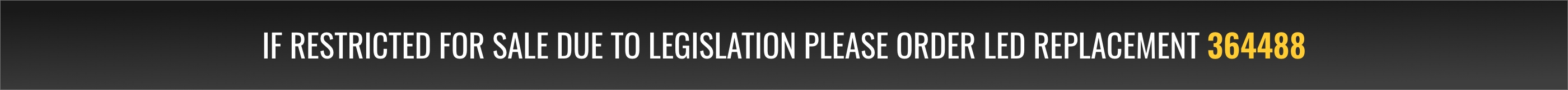 If restricted for sale due to legislation please order LED replacement 364488