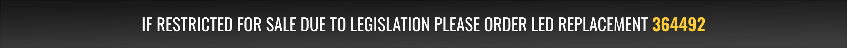 If restricted for sale due to legislation please order LED replacement 364492