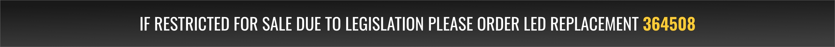 If restricted for sale due to legislation please order LED replacement 364508