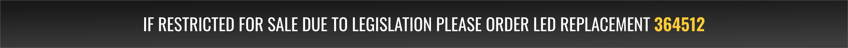 If restricted for sale due to legislation please order LED replacement 364512