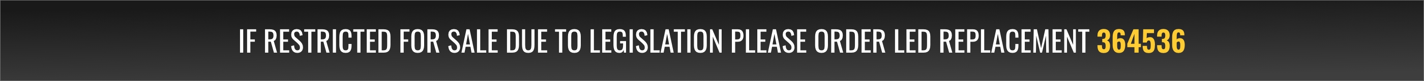 If restricted for sale due to legislation please order LED replacement 364536