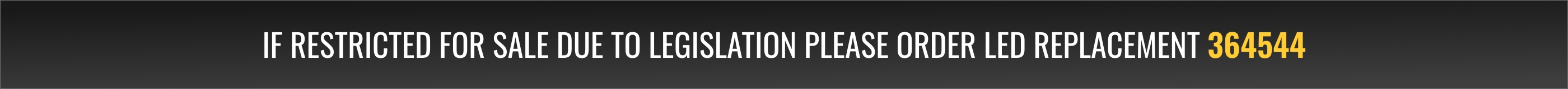 If restricted for sale due to legislation please order LED replacement 364544