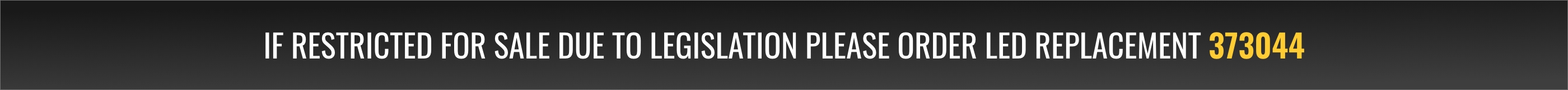 If restricted for sale due to legislation please order LED replacement 373044