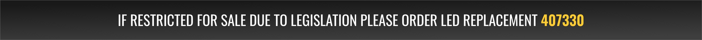 If restricted for sale due to legislation please order LED replacement 407330