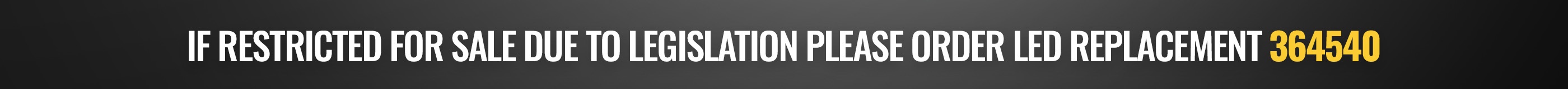 If restricted for sale due to legislation please order LED replacement 364540