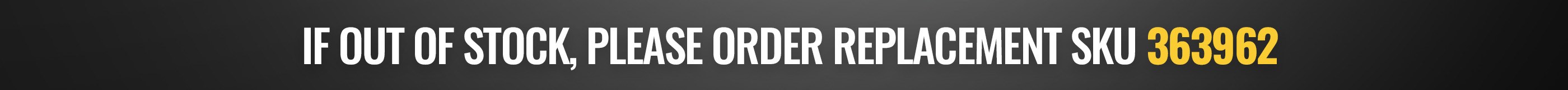 If out of stock, please order replacement sku 363962