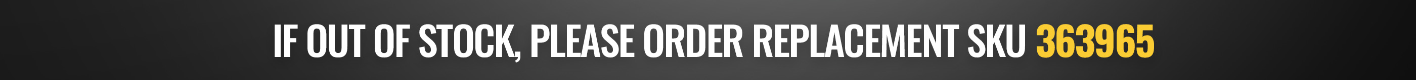 If out of stock, please order replacement sku 363965
