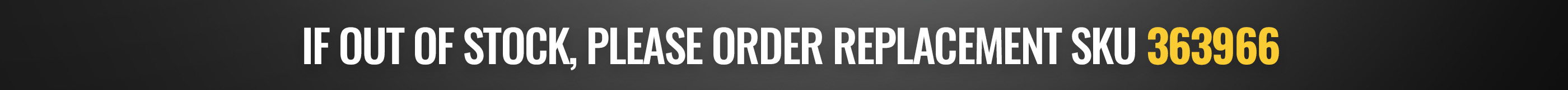 If out of stock, please order replacement sku 363966