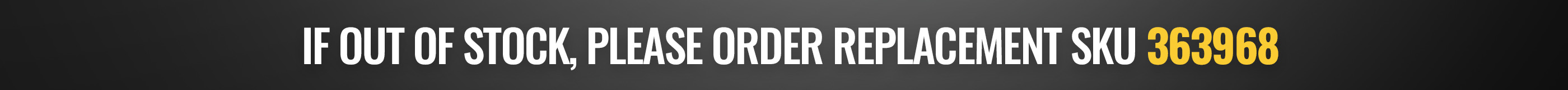 If out of stock, please order replacement sku 363968