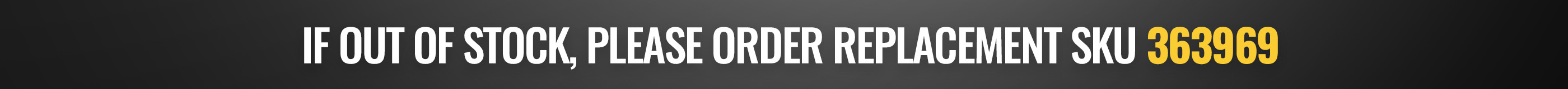 If out of stock, please order replacement sku 363969