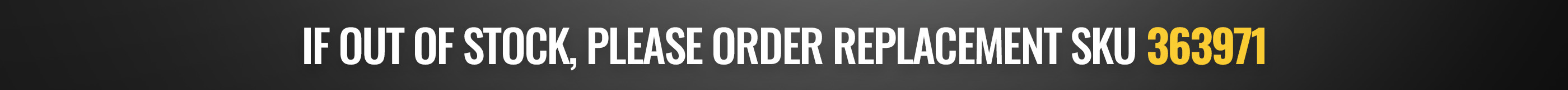 If out of stock, please order replacement sku 363971