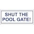 14 in. x 6 in. Shut The Pool Gate Pool Sign