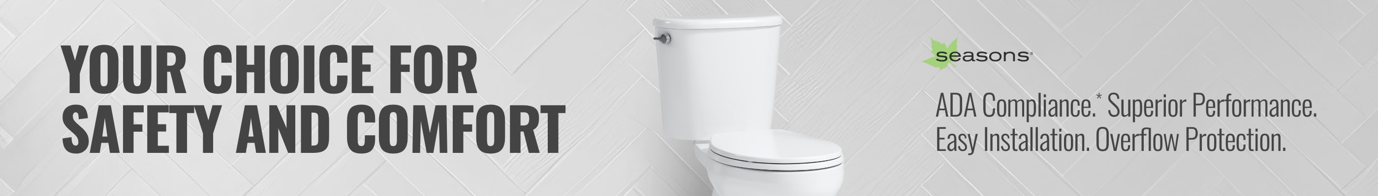 Seasons® Flush Guard™ Toilets Deliver Overflow Protection & ADA Compliance*