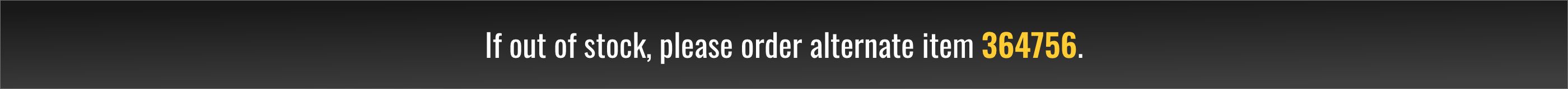 If out of stock, please order alternate item 364756.