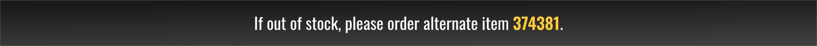 If out of stock, please order alternate item 374381.