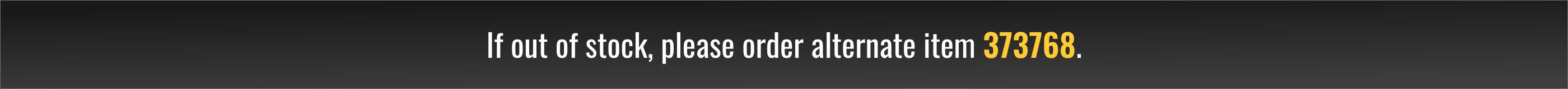 If out of stock, please order alternate item 373768.