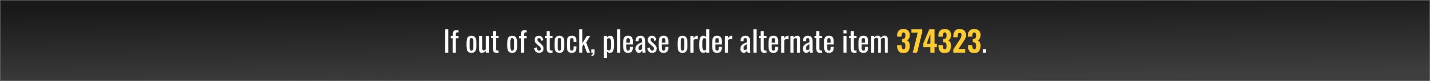 If out of stock, please order alternate item 374323.