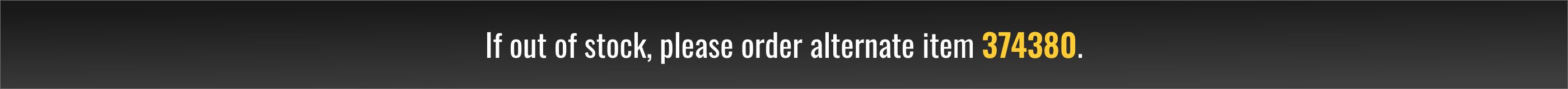 If out of stock, please order alternate item 374380.