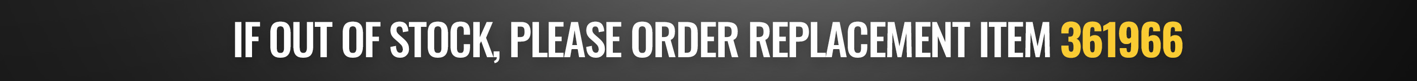 If out of stock, please order alternate item 361966.